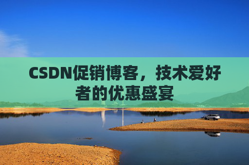 CSDN促销博客，技术爱好者的优惠盛宴