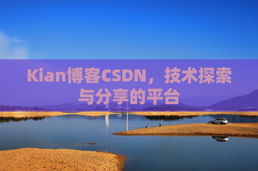 Kian博客CSDN，技术探索与分享的平台
